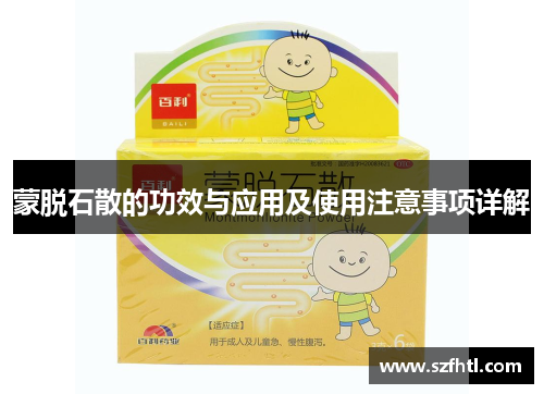 蒙脱石散的功效与应用及使用注意事项详解