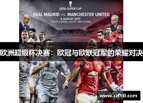 欧洲超级杯决赛：欧冠与欧联冠军的荣耀对决